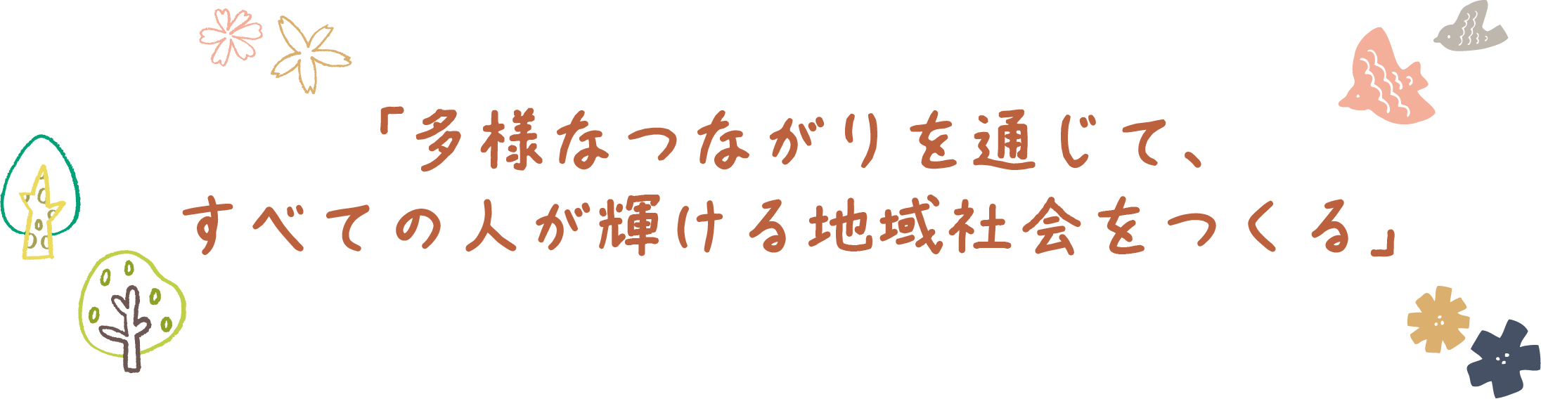 「多様なつながりを通じて、すべての人が輝ける地域社会をつくる」